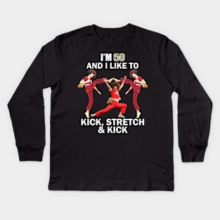 Im 50 and i like to kick Kids Long Sleeve T-Shirt